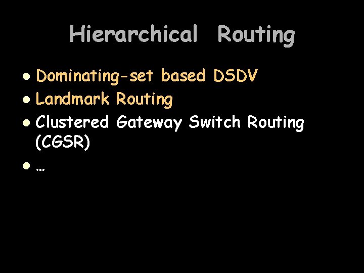 Hierarchical Routing Dominating-set based DSDV l Landmark Routing l Clustered Gateway Switch Routing (CGSR)