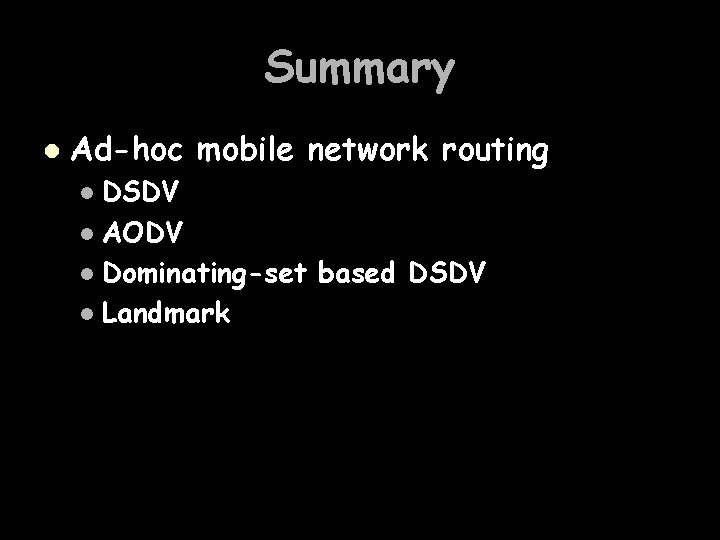 Summary l Ad-hoc mobile network routing DSDV l AODV l Dominating-set based DSDV l