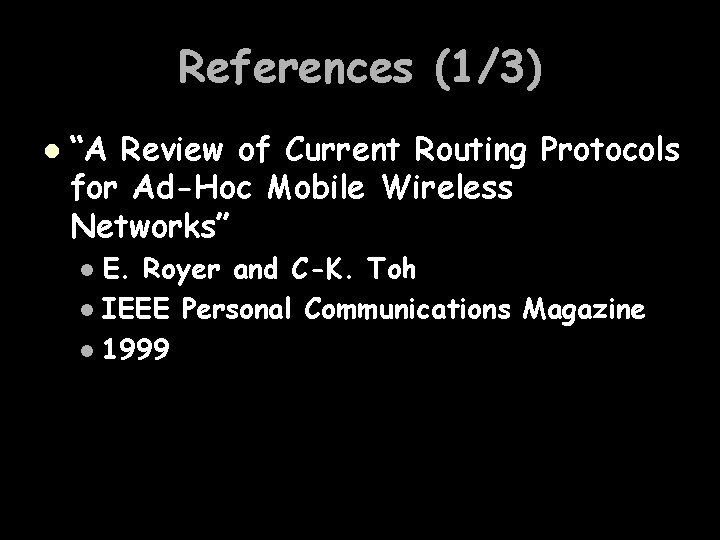 References (1/3) l “A Review of Current Routing Protocols for Ad-Hoc Mobile Wireless Networks”