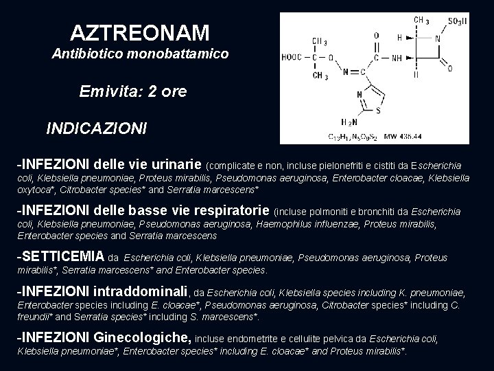 AZTREONAM Antibiotico monobattamico Emivita: 2 ore INDICAZIONI -INFEZIONI delle vie urinarie (complicate e non,