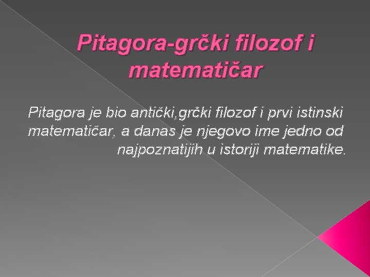 Pitagora-grčki filozof i matematičar Pitagora je bio antički, grčki filozof i prvi istinski matematičar,