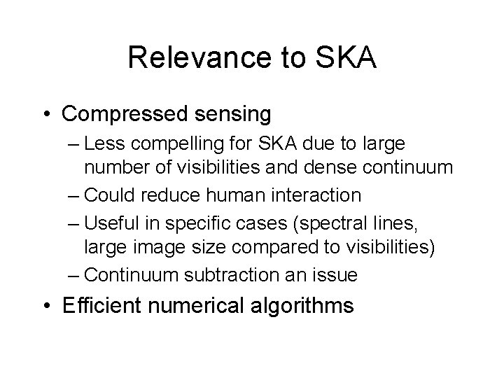 Relevance to SKA • Compressed sensing – Less compelling for SKA due to large Relevance to SKA • Compressed sensing – Less compelling for SKA due to large