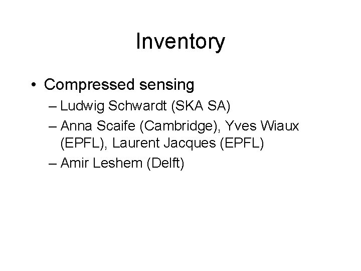 Inventory • Compressed sensing – Ludwig Schwardt (SKA SA) – Anna Scaife (Cambridge), Yves Inventory • Compressed sensing – Ludwig Schwardt (SKA SA) – Anna Scaife (Cambridge), Yves