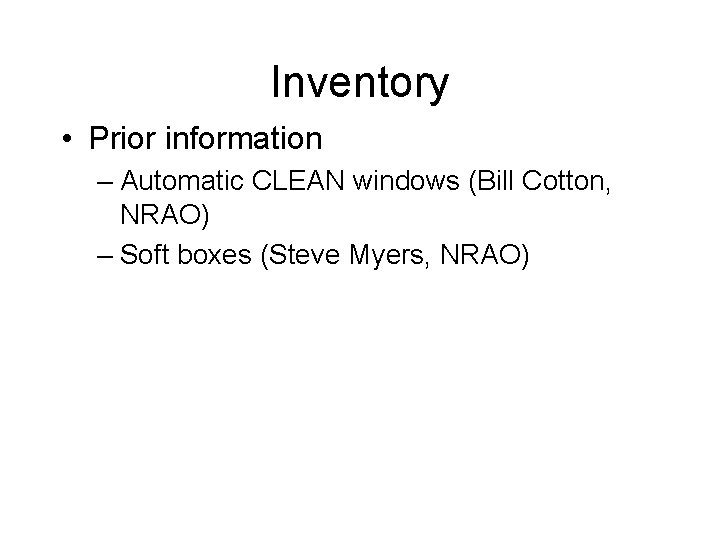 Inventory • Prior information – Automatic CLEAN windows (Bill Cotton, NRAO) – Soft boxes Inventory • Prior information – Automatic CLEAN windows (Bill Cotton, NRAO) – Soft boxes