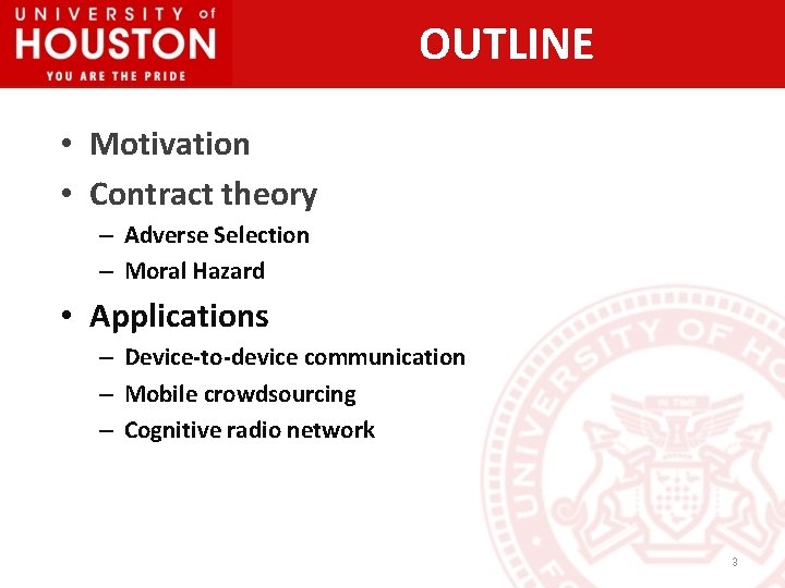 OUTLINE • Motivation • Contract theory – Adverse Selection – Moral Hazard • Applications