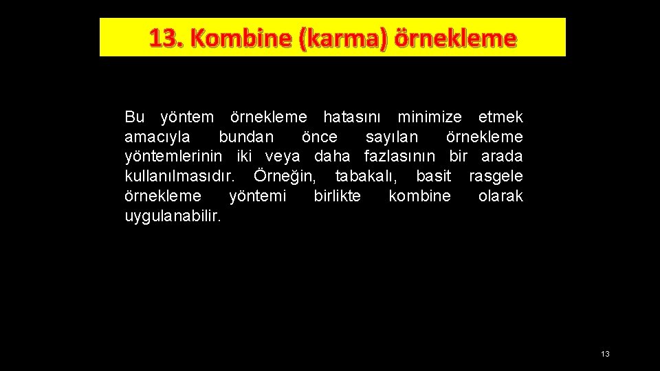 13. Kombine (karma) örnekleme Bu yöntem örnekleme hatasını minimize etmek amacıyla bundan önce sayılan