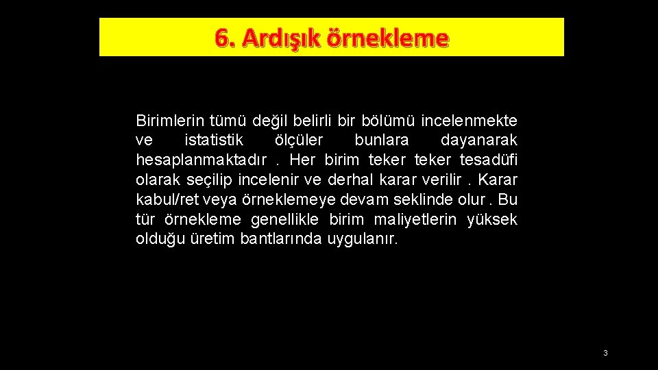 6. Ardışık örnekleme Birimlerin tümü değil belirli bir bölümü incelenmekte ve istatistik ölçüler bunlara