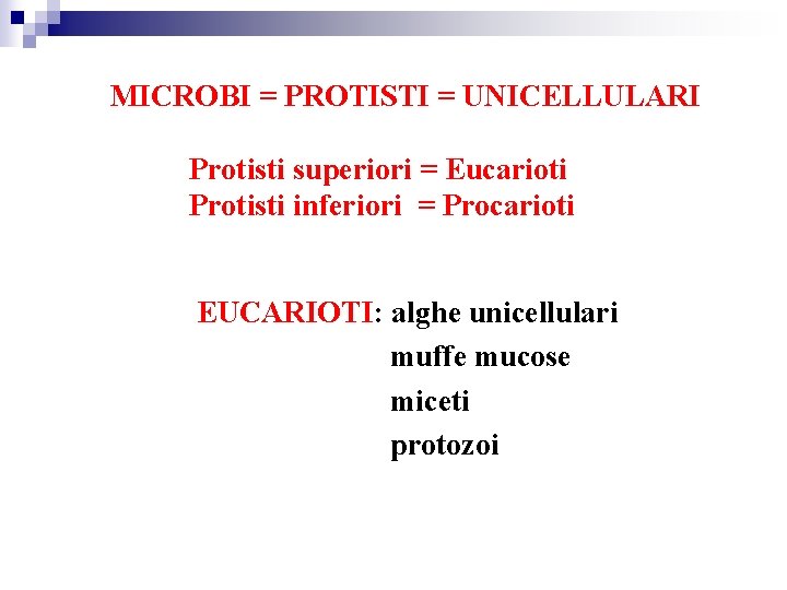 MICROBI = PROTISTI = UNICELLULARI Protisti superiori = Eucarioti Protisti inferiori = Procarioti EUCARIOTI: