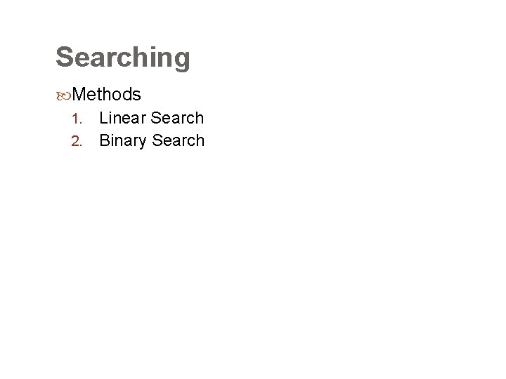 Searching Methods Linear Search 2. Binary Search 1. 