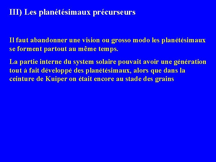 III) Les planétésimaux précurseurs Il faut abandonner une vision ou grosso modo les planétésimaux