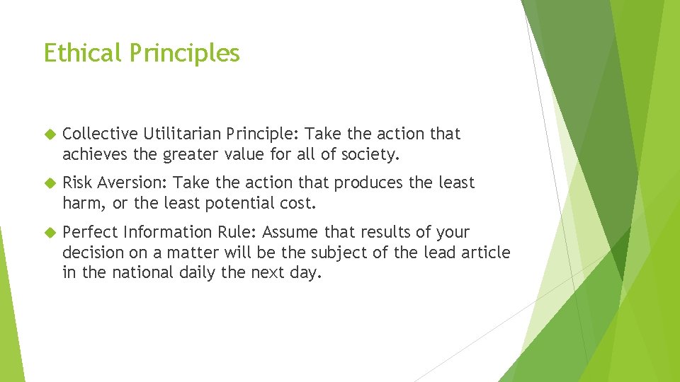 Ethical Principles Collective Utilitarian Principle: Take the action that achieves the greater value for