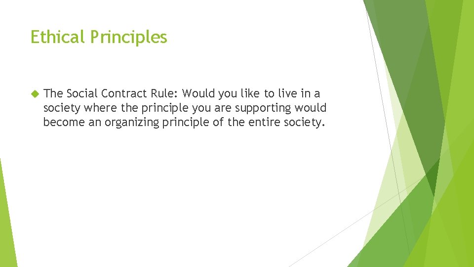 Ethical Principles The Social Contract Rule: Would you like to live in a society