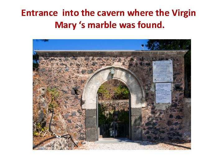 Entrance into the cavern where the Virgin Mary ‘s marble was found. 