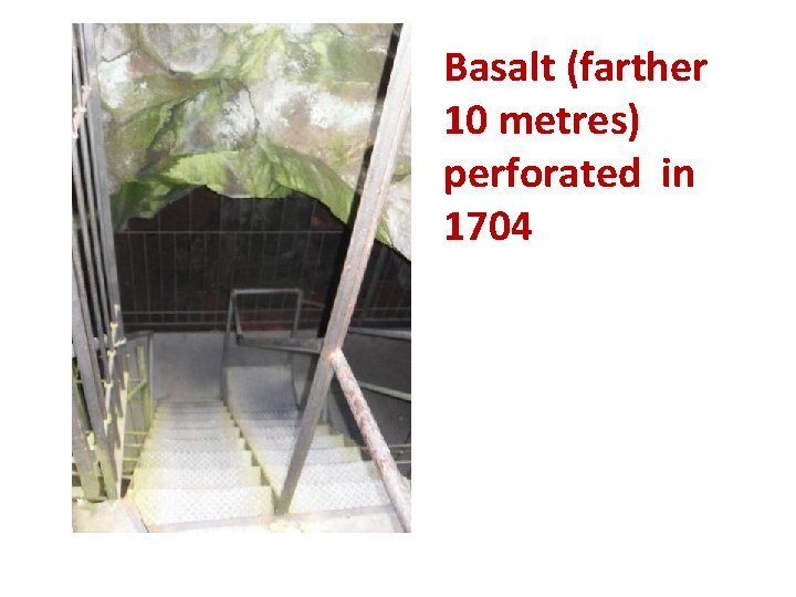 Basalt (farther 10 metres) perforated in 1704 