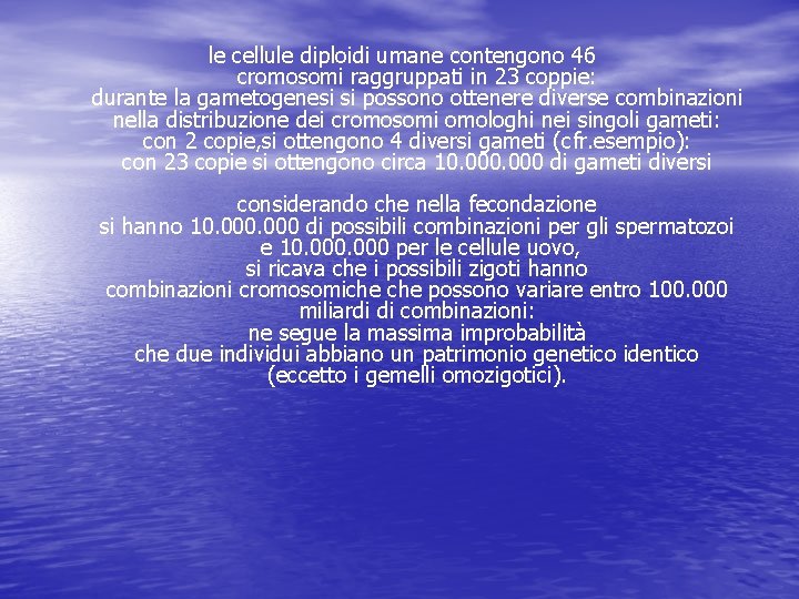 le cellule diploidi umane contengono 46 cromosomi raggruppati in 23 coppie: durante la gametogenesi