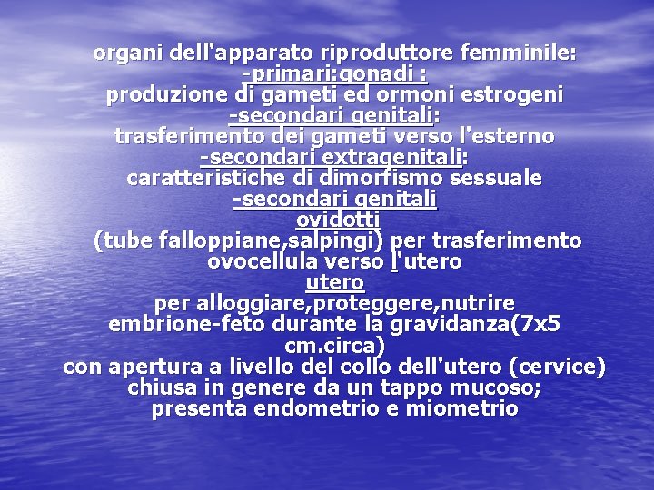 organi dell'apparato riproduttore femminile: -primari: gonadi : produzione di gameti ed ormoni estrogeni -secondari