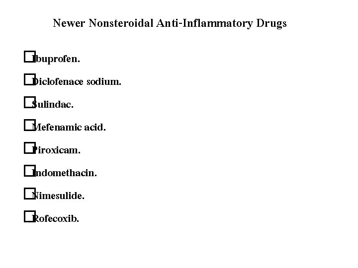 Newer Nonsteroidal Anti-Inflammatory Drugs �Ibuprofen. �Diclofenace sodium. �Sulindac. �Mefenamic acid. �Piroxicam. �Indomethacin. �Nimesulide. �Rofecoxib.