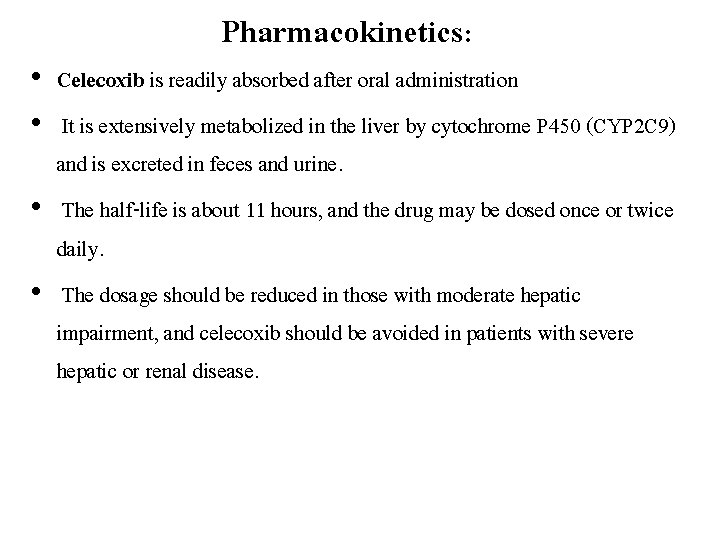 Pharmacokinetics: • Celecoxib is readily absorbed after oral administration • It is extensively metabolized
