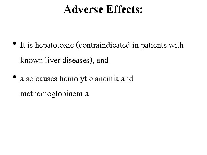 Adverse Effects: • It is hepatotoxic (contraindicated in patients with known liver diseases), and
