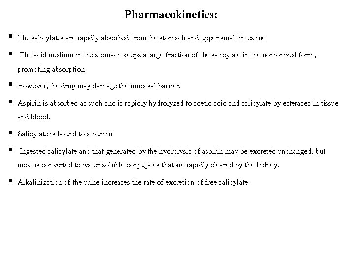 Pharmacokinetics: § The salicylates are rapidly absorbed from the stomach and upper small intestine.