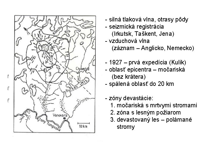 - silná tlaková vlna, otrasy pôdy - seizmická registrácia (Irkutsk, Taškent, Jena) - vzduchová