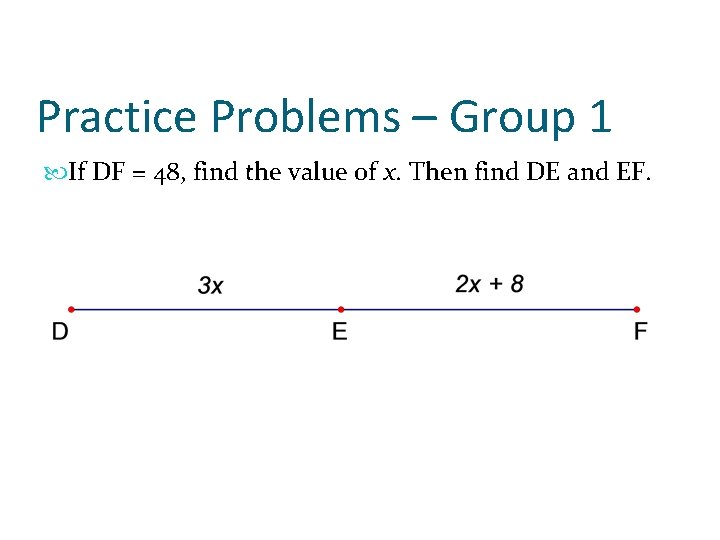 Practice Problems – Group 1 If DF = 48, find the value of x.