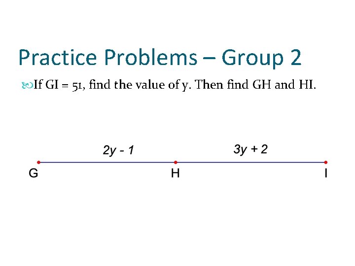 Practice Problems – Group 2 If GI = 51, find the value of y.