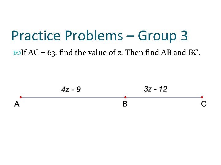 Practice Problems – Group 3 If AC = 63, find the value of z.