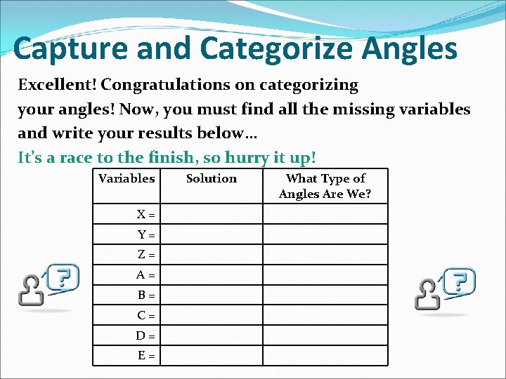 Capture and Categorize Angles Excellent! Congratulations on categorizing your angles! Now, you must find