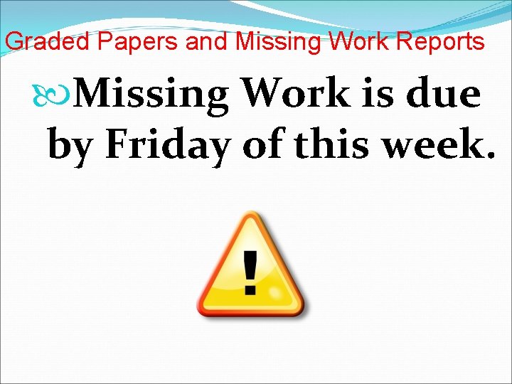 Graded Papers and Missing Work Reports Missing Work is due by Friday of this