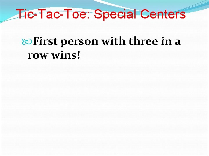 Tic-Tac-Toe: Special Centers First person with three in a row wins! 