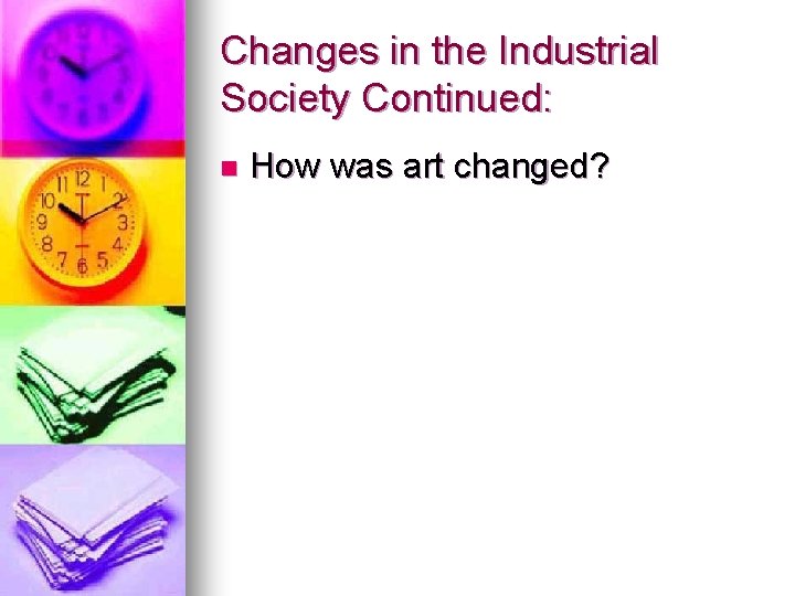 Changes in the Industrial Society Continued: n How was art changed? 