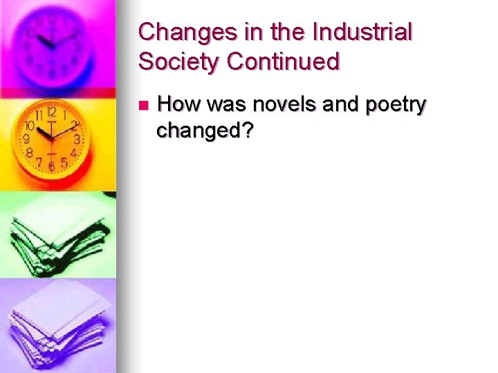 Changes in the Industrial Society Continued n How was novels and poetry changed? 