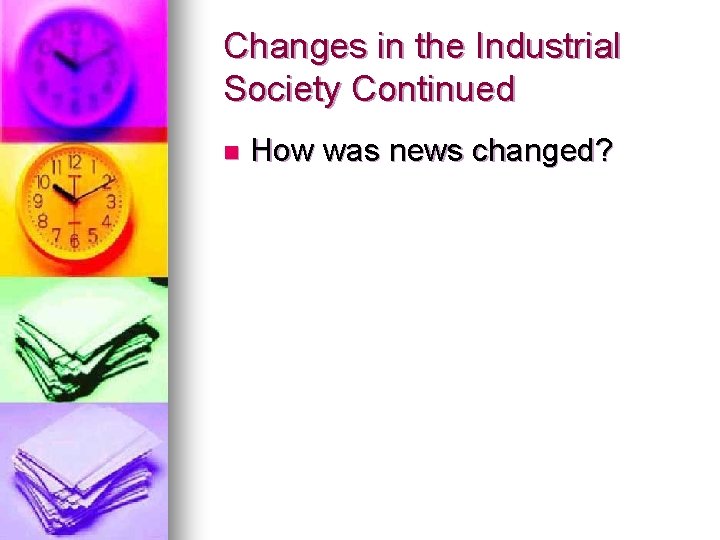 Changes in the Industrial Society Continued n How was news changed? 