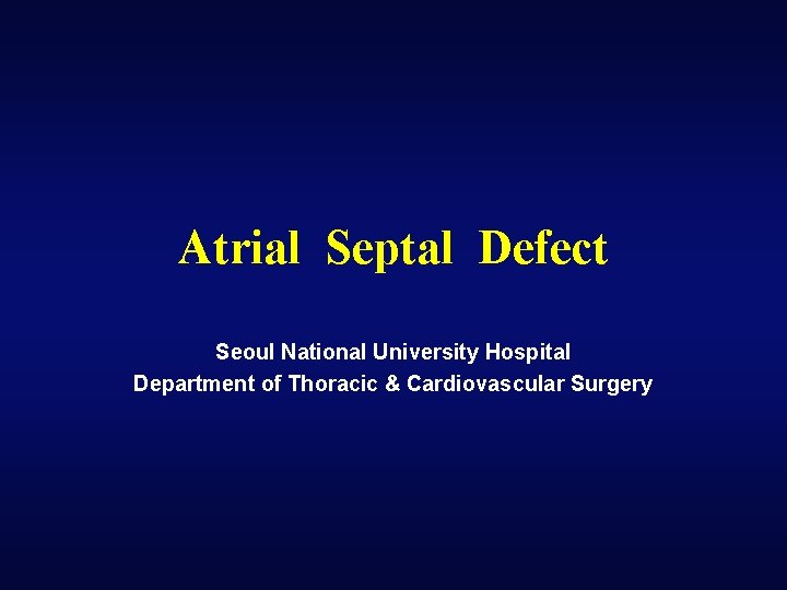 Atrial Septal Defect Seoul National University Hospital Department of Thoracic & Cardiovascular Surgery 
