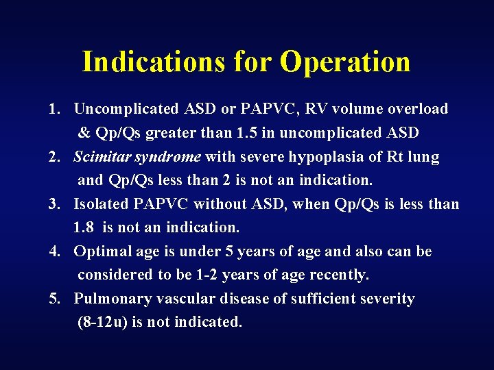 Indications for Operation 1. Uncomplicated ASD or PAPVC, RV volume overload & Qp/Qs greater