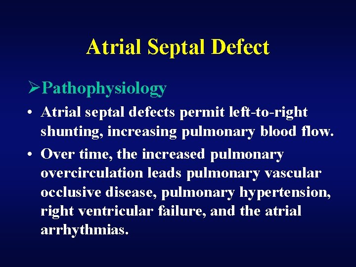 Atrial Septal Defect ØPathophysiology • Atrial septal defects permit left-to-right shunting, increasing pulmonary blood