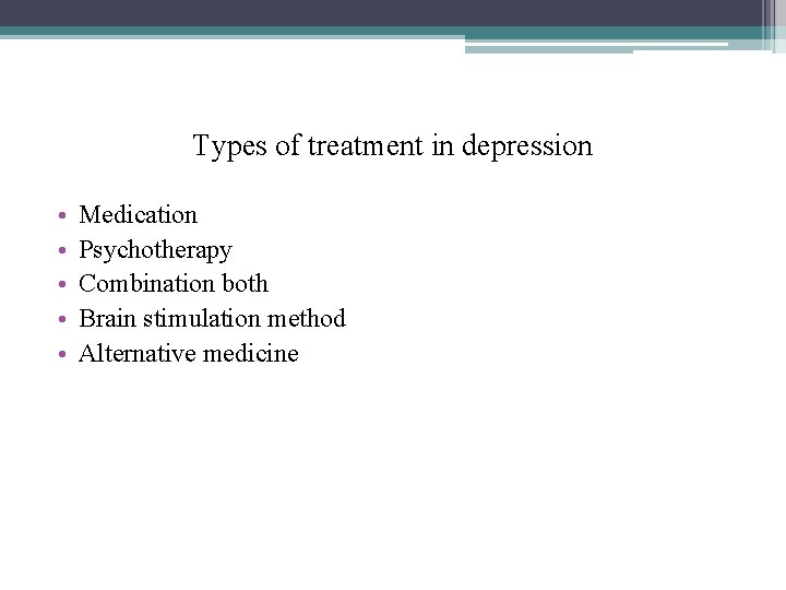 Types of treatment in depression • • • Medication Psychotherapy Combination both Brain stimulation