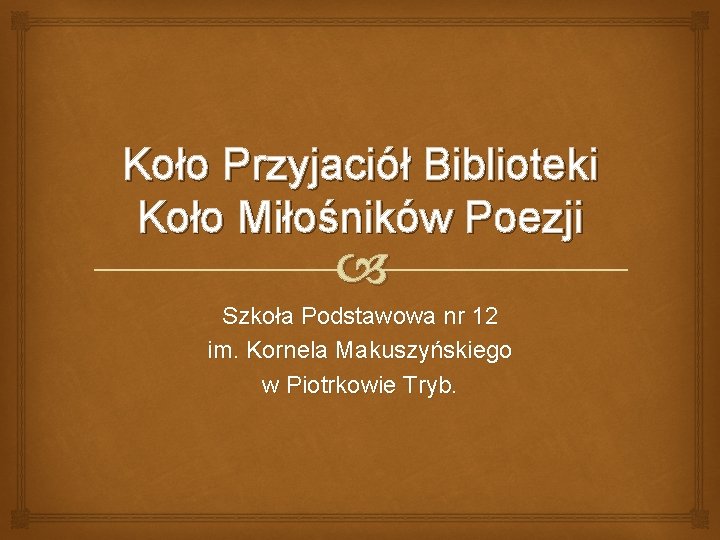 Koło Przyjaciół Biblioteki Koło Miłośników Poezji Szkoła Podstawowa nr 12 im. Kornela Makuszyńskiego w