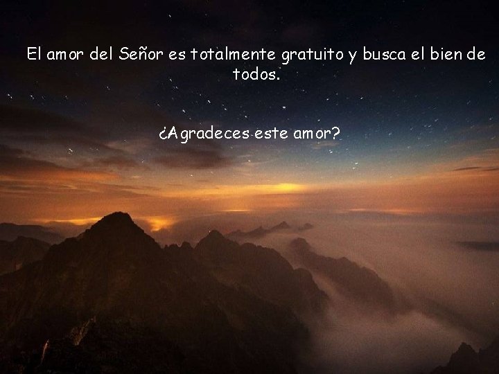 El amor del Señor es totalmente gratuito y busca el bien de todos. ¿Agradeces