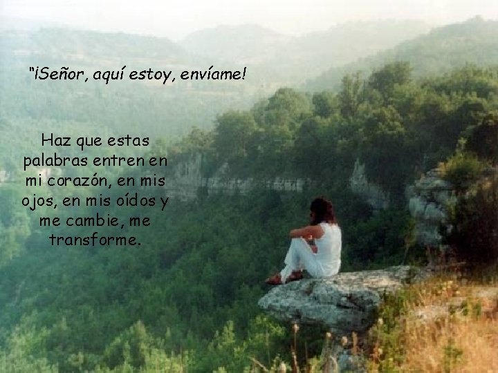 “¡Señor, aquí estoy, envíame! Haz que estas palabras entren en mi corazón, en mis