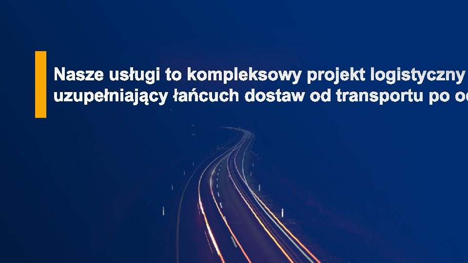 Nasze usługi to kompleksowy projekt logistyczny uzupełniający łańcuch dostaw od transportu po od 