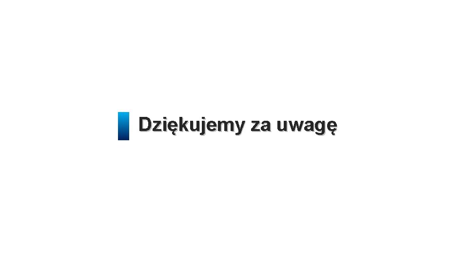 Dziękujemy za uwagę 