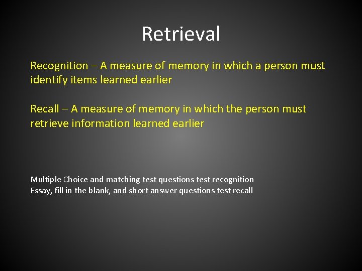 Retrieval Recognition – A measure of memory in which a person must identify items