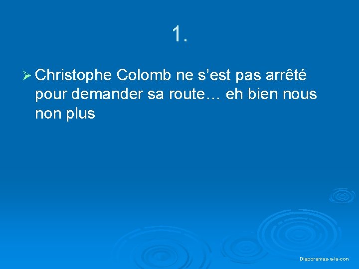 1. Ø Christophe Colomb ne s’est pas arrêté pour demander sa route… eh bien