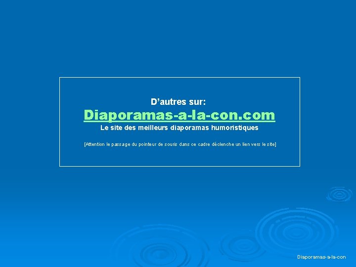 D’autres sur: Diaporamas-a-la-con. com Le site des meilleurs diaporamas humoristiques [Attention le passage du