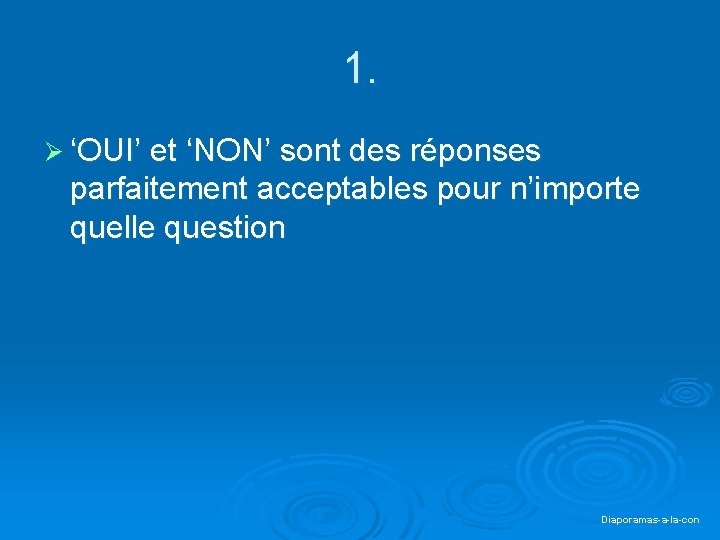 1. Ø ‘OUI’ et ‘NON’ sont des réponses parfaitement acceptables pour n’importe quelle question