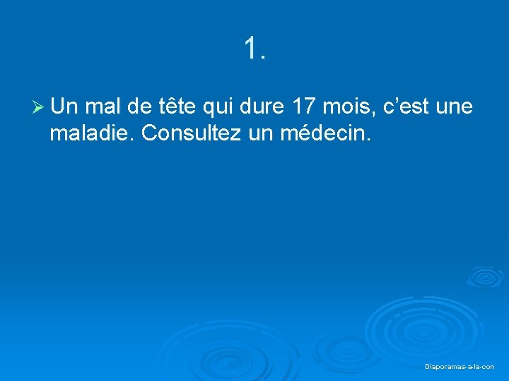 1. Ø Un mal de tête qui dure 17 mois, c’est une maladie. Consultez