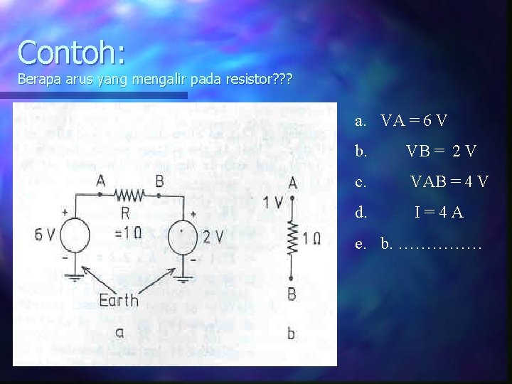 Contoh: Berapa arus yang mengalir pada resistor? ? ? a. VA = 6 V