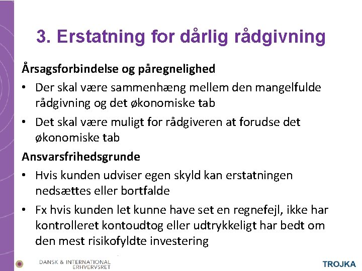 3. Erstatning for dårlig rådgivning Årsagsforbindelse og påregnelighed • Der skal være sammenhæng mellem